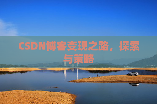 CSDN博客变现之路，探索与策略